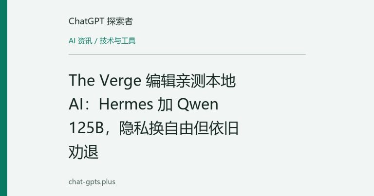 The Verge 编辑亲测本地 AI:Hermes 加 Qwen 125B,隐私换自由但依旧劝退