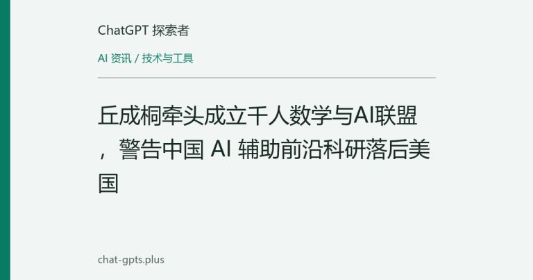 丘成桐牵头成立千人数学与AI联盟，警告中国 AI 辅助前沿科研落后美国