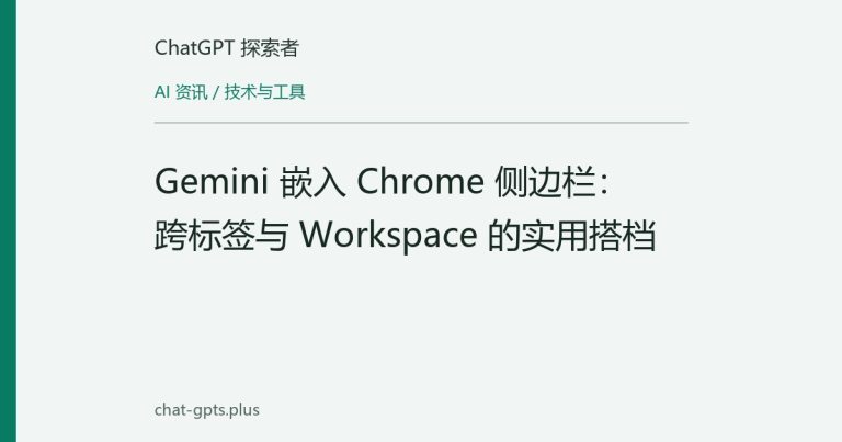 Gemini 嵌入 Chrome 侧边栏：跨标签与 Workspace 的实用搭档