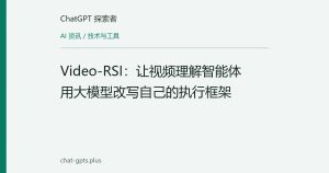 Video-RSI：让视频理解智能体用大模型改写自己的执行框架
