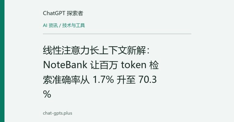 线性注意力长上下文新解:NoteBank 让百万 token 检索准确率从 1.7% 升至 70.3%