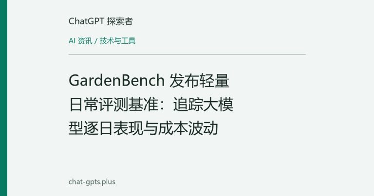 GardenBench 发布轻量日常评测基准：追踪大模型逐日表现与成本波动
