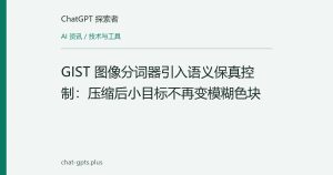 GIST 图像分词器引入语义保真控制：压缩后小目标不再变模糊色块
