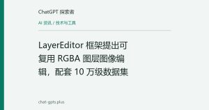 LayerEditor 框架提出可复用 RGBA 图层图像编辑，配套 10 万级数据集