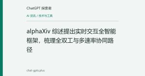 alphaXiv 综述提出实时交互全智能框架，梳理全双工与多速率协同路径