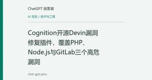 Cognition开源Devin漏洞修复插件，覆盖PHP、Node.js与GitLab三个高危漏洞