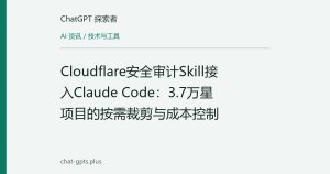 Cloudflare安全审计Skill接入Claude Code：3.7万星项目的按需裁剪与成本控制