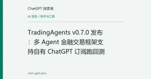 TradingAgents v0.7.0 发布：多 Agent 金融交易框架支持自有 ChatGPT 订阅跑回测