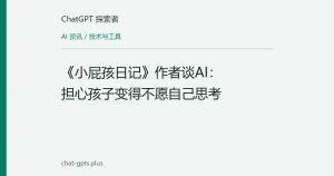 《小屁孩日记》作者谈AI：担心孩子变得不愿自己思考