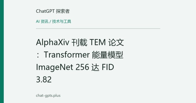 AlphaXiv 刊载 TEM 论文:Transformer 能量模型 ImageNet 256 达 FID 3.82