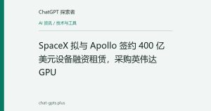 SpaceX 拟与 Apollo 签约 400 亿美元设备融资租赁，采购英伟达 GPU
