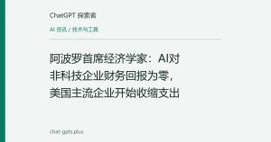 阿波罗首席经济学家：AI对非科技企业财务回报为零，美国主流企业开始收缩支出