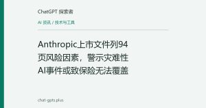 Anthropic上市文件列94页风险因素，警示灾难性AI事件或致保险无法覆盖