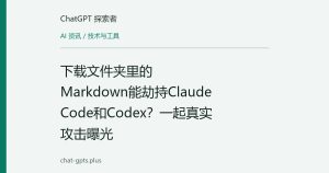 下载文件夹里的Markdown能劫持Claude Code和Codex？一起真实攻击曝光