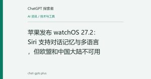 苹果发布 watchOS 27.2：Siri 支持对话记忆与多语言，但欧盟和中国大陆不可用