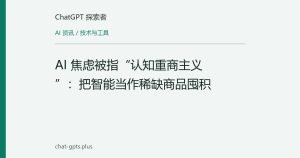 AI 焦虑被指“认知重商主义”：把智能当作稀缺商品囤积