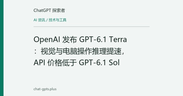 OpenAI 发布 GPT-6.1 Terra：视觉与电脑操作推理提速，API 价格低于 GPT-6.1 Sol