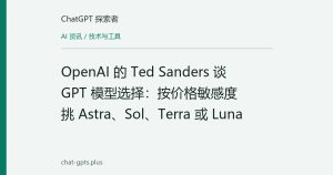 OpenAI 的 Ted Sanders 谈 GPT 模型选择：按价格敏感度挑 Astra、Sol、Terra 或 Luna