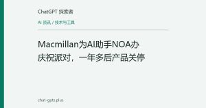 Macmillan为AI助手NOA办庆祝派对，一年多后产品关停