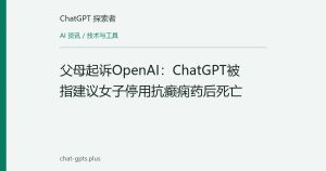 父母起诉OpenAI：ChatGPT被指建议女子停用抗癫痫药后死亡