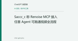Saccc_c 称 Renoise MCP 接入任意 Agent 可跑通视频全流程