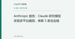 Anthropic 报告：Claude 研究模型发现多平台漏洞，串联 5 条攻击链