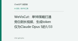 WeVisCut：单9B策略打通旁白到长视频，生成token仅为Claude Opus 5的1/33