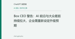 Box CEO 警告：AI 前沿与大众差距持续拉大，企业需重新设定升级预期