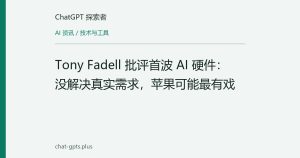 Tony Fadell 批评首波 AI 硬件：没解决真实需求，苹果可能最有戏