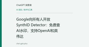 Google向所有人开放SynthID Detector：免费查AI水印，支持OpenAI和英伟达