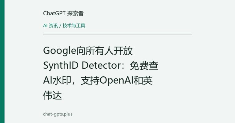 Google向所有人开放SynthID Detector:免费查AI水印,支持OpenAI和英伟达