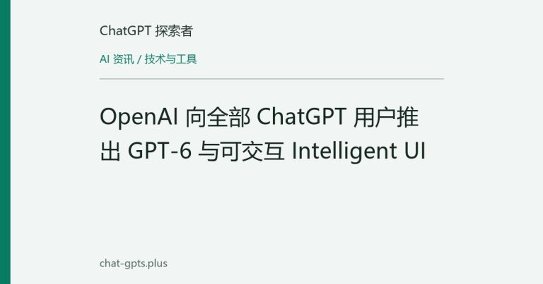 OpenAI 向全部 ChatGPT 用户推出 GPT-6 与可交互 Intelligent UI