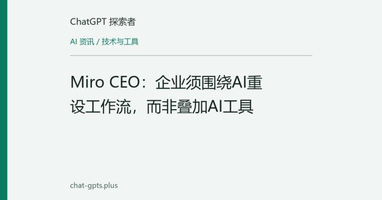 Miro CEO：企业须围绕AI重设工作流，而非叠加AI工具