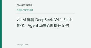 vLLM 详解 DeepSeek-V4.1-Flash 优化：Agent 场景吞吐提升 5 倍