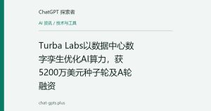 Turba Labs以数据中心数字孪生优化AI算力，获5200万美元种子轮及A轮融资
