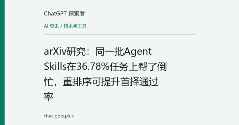 arXiv研究：同一批Agent Skills在36.78%任务上帮了倒忙，重排序可提升首择通过率