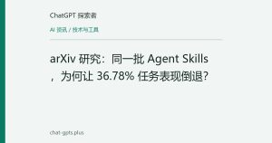 arXiv 研究：同一批 Agent Skills，为何让 36.78% 任务表现倒退？