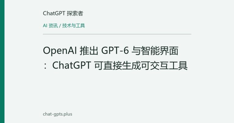 OpenAI 推出 GPT-6 与智能界面:ChatGPT 可直接生成可交互工具