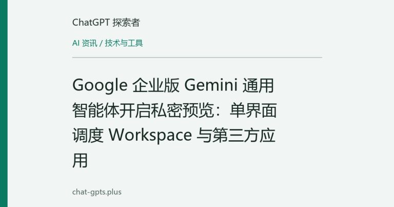 Google 企业版 Gemini 通用智能体开启私密预览:单界面调度 Workspace 与第三方应用