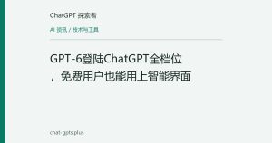GPT-6登陆ChatGPT全档位，免费用户也能用上智能界面