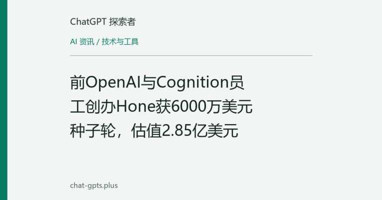 前OpenAI与Cognition员工创办Hone获6000万美元种子轮,估值2.85亿美元