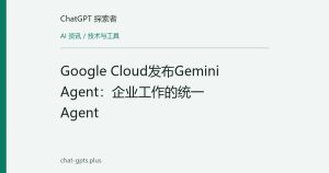 Google Cloud发布Gemini Agent：企业工作的统一Agent