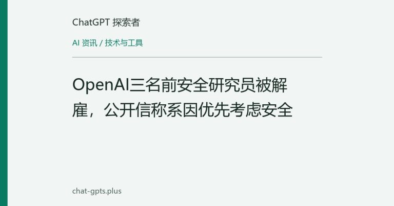 OpenAI三名前安全研究员被解雇，公开信称系因优先考虑安全