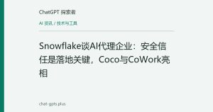 Snowflake谈AI代理企业：安全信任是落地关键，Coco与CoWork亮相