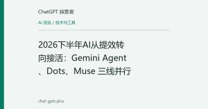 2026下半年AI从提效转向接活：Gemini Agent、Dots、Muse 三线并行