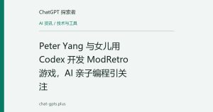 Peter Yang 与女儿用 Codex 开发 ModRetro 游戏，AI 亲子编程引关注