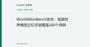 WorldMemBench发布：视频世界模型记忆评测覆盖260个用例