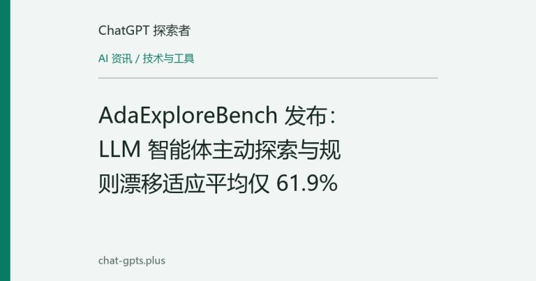 AdaExploreBench 发布:LLM 智能体主动探索与规则漂移适应平均仅 61.9%