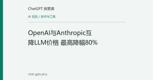 OpenAI与Anthropic互降LLM价格 最高降幅80%