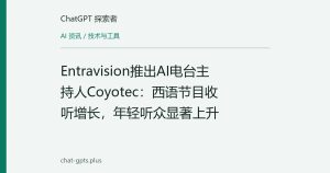 Entravision推出AI电台主持人Coyotec：西语节目收听增长，年轻听众显著上升